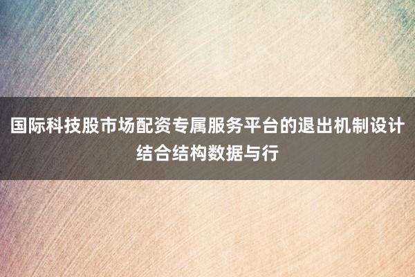 国际科技股市场配资专属服务平台的退出机制设计结合结构数据与行