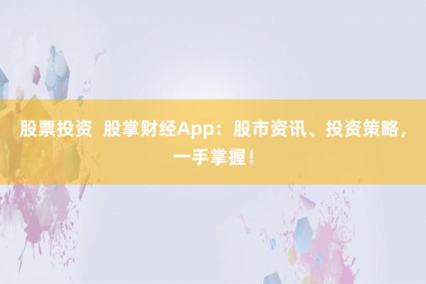 股票投资  股掌财经App：股市资讯、投资策略，一手掌握！